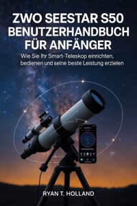 ZWO Seestar S50 Benutzerhandbuch für Anfänger - Holland Ryan T. - E-Book