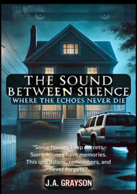 The Sound Between Silence: Where The Echoes Never Die - J. A. Grayson - E-Book