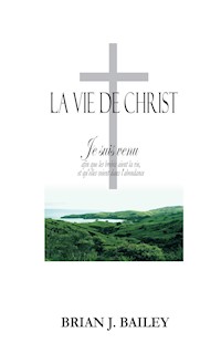 La vie de Christ - Dr. Brian J. Bailey - E-Book