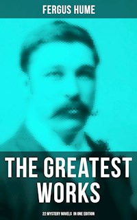 The Greatest Works of Fergus Hume - 22 Mystery Novels  in One Edition - Fergus Hume - E-Book