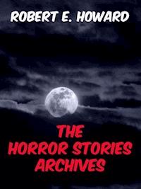 The Horror Stories Archives - Robert E. Howard - E-Book