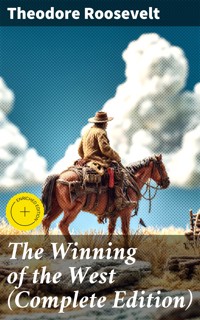 The Winning of the West (Complete Edition) - Theodore Roosevelt - E-Book