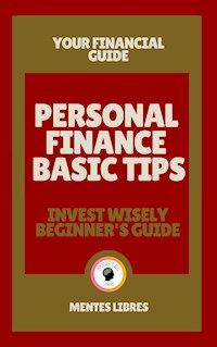 Personal Finance Basic Tips - Invest Wisely Beginner´s Guide - MENTES LIBRES - E-Book