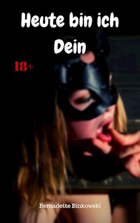 Heute bin ich Dein - Bernadette Binkowski - E-Book
