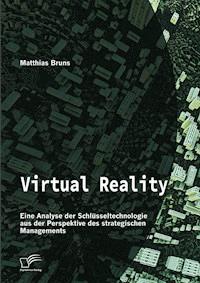 Virtual Reality: Eine Analyse der Schlüsseltechnologie aus der Perspektive des strategischen Managements - Matthias Bruns - E-Book