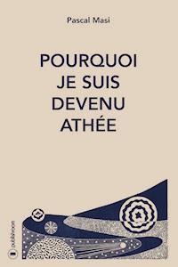 Pourquoi je suis devenu athée - Pascal Masi - E-Book