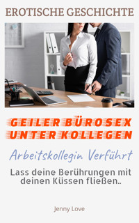 EROTISCHE GESCHICHTE | Geiler Bürosex unter Kollegen | Lass deine Berührungen mit deinen Küssen fließen.. - Jenny Love - E-Book