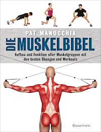 Die Muskelbibel. Aufwärmtraining, Muskelaufbautraining, Kraftausdauertraining, Maximalkrafttraining. Mit und ohne Geräte. Für Anfänger und Fortgeschrittene - Pat Manocchia - E-Book
