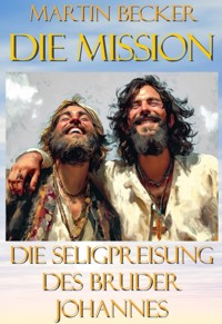 Die Mission Die Seligpreisung des Bruder Johannes - Martin Becker - E-Book