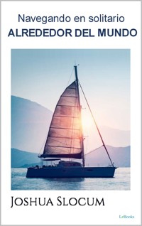Navegando en Solitario Alrededor del Mundo - Joshua Slocum - E-Book