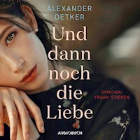 Und dann noch die Liebe (ungekürzt) - Alexander Oetker - Hörbuch