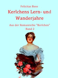 Kerlchens Lern- und Wanderjahre - Felicitas Rose - E-Book