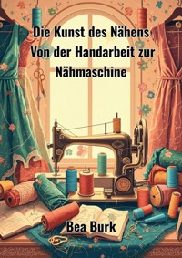Die Kunst des Nähens - Bea Burk - E-Book