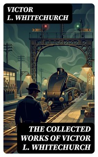 The Collected Works of Victor L. Whitechurch - Victor L. Whitechurch - E-Book