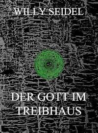 Der Gott im Treibhaus - Willy Seidel - E-Book