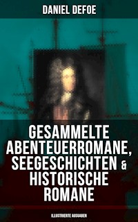 Gesammelte Abenteuerromane, Seegeschichten & Historische Romane (Illustrierte Ausgaben) - Daniel Defoe - E-Book