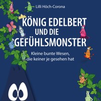 König Edelbert und die Gefühlsmonster - Kleine bunte Wesen, die keiner je gesehen hat (ungekürzt) - Lilli Höch-Corona - Hörbuch