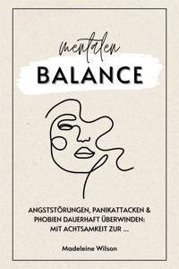 Angststörungen, Panikattacken und Phobien dauerhaft überwinden: Mit Achtsamkeit zur mentalen Balance (Inklusive Selbsthilfestrategien & Schlaftipps) - Madeleine Wilson - E-Book