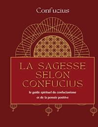 La sagesse selon Confucius - * Confucius - E-Book
