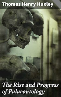 The Rise and Progress of Palaeontology - Thomas Henry Huxley - E-Book