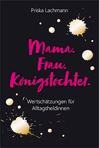 Mama. Frau. Königstochter. - Priska Lachmann - E-Book