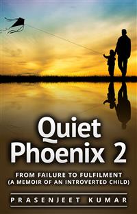 Quiet Phoenix 2: From Failure to Fulfilment (A Memoir of an Introverted Child) - Prasenjeet Kumar - E-Book