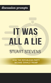 Summary: “It Was All a Lie: How the Republican Party Became Donald Trump" by Stuart Stevens - Discussion Prompts - bestof.me - E-Book