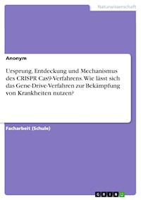 Ursprung, Entdeckung und Mechanismus des CRISPR Cas9-Verfahrens. Wie lässt sich das Gene-Drive-Verfahren zur Bekämpfung von Krankheiten nutzen? -  - E-Book