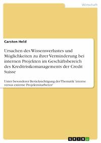 Ursachen des Wissensverlustes und Möglichkeiten zu ihrer Verminderung bei internen Projekten im Geschäftsbereich des Kreditrisikomanagements der Credit Suisse - Carsten Held - E-Book