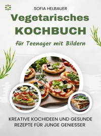 Vegetarisches Kochbuch für Teenager mit Bildern - Sofia Helbauer - E-Book