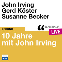 10 Jahre lit.COLOGNE mit John Irving - lit.COLOGNE live (Ungekürzt) - John Irving - Hörbuch