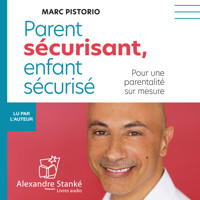 Parent sécurisant, enfant sécurisé - Marc Pistorio - Hörbuch