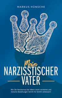Mein narzisstischer Vater: Wie Sie Narzissmus bei Vätern leicht verstehen und toxische Beziehungen Schritt für Schritt verbessern - Markus Hünsche - E-Book + Hörbuch