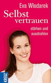 Selbstvertrauen stärken und ausstrahlen - Eva Wlodarek - E-Book