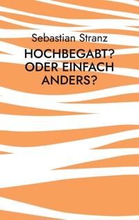 Hochbegabt? Oder einfach anders? - Sebastian Stranz - E-Book