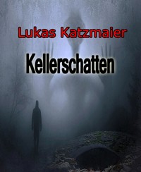 Kellerschatten - Lukas Katzmaier - E-Book