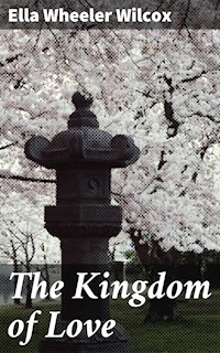 The Kingdom of Love - Ella Wheeler Wilcox - E-Book