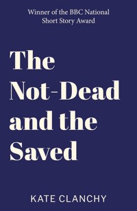 The Not-Dead and the Saved - Kate Clanchy - E-Book