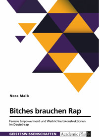 Bitches brauchen Rap. Female Empowerment und Weiblichkeitskonstruktionen im Deutschrap - Nora Maib - E-Book