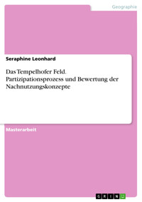 Das Tempelhofer Feld. Partizipationsprozess und Bewertung der Nachnutzungskonzepte - Seraphine Leonhard - E-Book