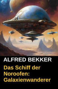 Das Schiff der Noroofen: Galaxienwanderer - Alfred Bekker - E-Book