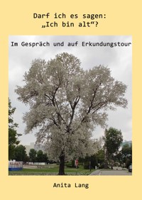Darf ich es sagen: "Ich bin alt"? - Anita Lang - E-Book