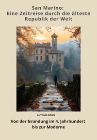 San Marino: Eine Zeitreise durch die älteste Republik der Welt - Antonio Bossi - E-Book