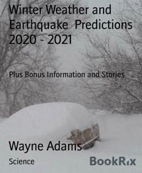 Winter Weather and Earthquake  Predictions 2020 - 2021 - Wayne Adams - E-Book
