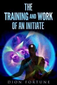 The training and work of an initiate - Dion Fortune - E-Book