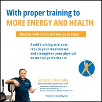With proper training to more energy and health: Muscles with brains and energy to enjoy! Avoid training mistakes, reduce your weaknesses and strengthen your physical and mental performance. - Gerhard J. Mandalka - Hörbuch
