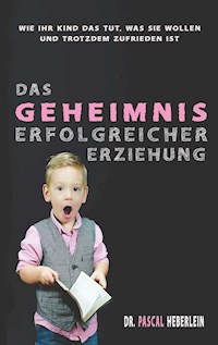 Das Geheimnis erfolgreicher Erziehung - Pascal Heberlein - E-Book