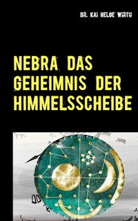 Nebra das Geheimnis der Himmelsscheibe - Kai Helge Wirth - E-Book