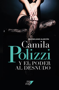 Camila Polizzi y el poder al desnudo - Maximiliano Alarcón - E-Book