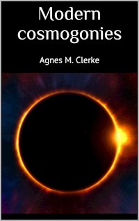 Modern cosmogonies - Agnes M. Clerke - E-Book